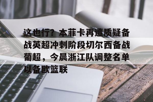 这也行？本菲卡再遭质疑备战英超冲刺阶段切尔西备战葡超，今晨浙江队调整名单以备欧篮联